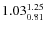 $1.03_{0.81}^{\rm 1.25}$