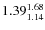 $1.39_{1.14}^{\rm 1.68}$