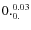 $0._{0.}^{\rm0.03}$