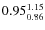 $0.95_{0.86}^{\rm 1.15}$