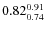 $0.82_{0.74}^{\rm0.91}$