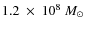 $1.2~\times~10^8~M_{\odot}$