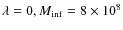 $\lambda =0, M_{\rm inf}=8\times 10^8$