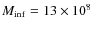 $M_{\rm inf}=13\times10^8$