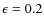$\epsilon=0.2$