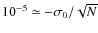 $10^{-5} \simeq - \sigma_{0} / \sqrt{N}$