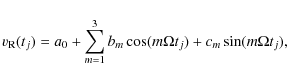\begin{displaymath}%
v_{\rm R} (t_{j}) = a_{0} + \sum_{m=1}^{3} b_{m} \cos (m\Omega t_{j}) +c_{m} \sin (m\Omega t_{j}),
\end{displaymath}