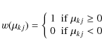 \begin{displaymath}%
{w} (\mu_{kj}) = \left\{ \begin{array}{ll}
1 & {\rm if} ~...
... \geq 0 \\
0 & {\rm if} ~\mu_{kj} < 0
\end{array} \right.
\end{displaymath}