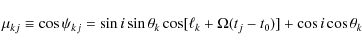 \begin{displaymath}%
\mu_{kj} \equiv \cos \psi_{kj} = \sin i \sin \theta_{k} \cos [\ell_{k} + \Omega (t_{j}-t_{0})] + \cos i \cos \theta_{k}
\end{displaymath}