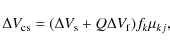 \begin{displaymath}%
\Delta V_{\rm cs} = ( \Delta V_{\rm s} + Q \Delta V_{\rm f}) f_{k} \mu_{kj},
\end{displaymath}