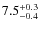 $7.5^{\rm +0.3}_{-0.4}$