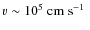 $v \sim 10^5 \mbox{\ cm~s${}^{-1}$ }$
