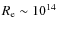 $R_{\rm e} \sim
10^{14}$