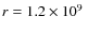 $r = 1.2\times10^9~$