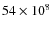 $54 \times 10^8$