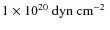 $1 \times
10^{20} \mbox{\ dyn$\mbox{\ cm}^{-2}$ }$