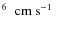 $^{6}~\mbox{\ cm~s${}^{-1}$ }$