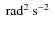 $\mbox{\ rad$^2 \mbox{\ s}^{-2}$ }$