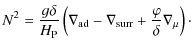 $\displaystyle N^{2} = \frac{g \delta}{H_{\rm P}} \left(\nabla_{\rm {ad}} - \nabla_{\rm {surr}} + \frac{\varphi}{\delta} \nabla_{\mu} \right)\cdot$