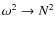 $\omega^2 \rightarrow N^2$
