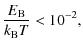 $\displaystyle \frac{E_{\rm B}}{k_{\rm B} T} < 10^{-2},$