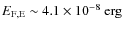$E_{\rm F,E} \sim 4.1 \times 10^{-8} \mbox{\ erg}$