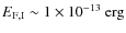 $E_{\rm F,I} \sim 1 \times 10^{-13} \mbox{\ erg}$