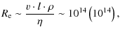 $\displaystyle R_{\rm e} \sim \frac{v \cdot l \cdot \rho}{\eta} \sim 10^{14} \left(10^{14}\right),$