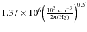 $1.37\times
10^6 \Big(\frac{10^3 ~{\rm cm}^{-3}}{2 n({\rm H}_2)}\Big)^{0.5}$