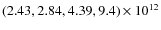 $(2.43, 2.84, 4.39, 9.4)\times10^{12}$