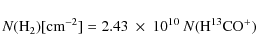 \begin{displaymath}N({\rm H}_2) [{\rm cm}^{-2}] = 2.43 ~ \times ~ 10^{10}~ N({\rm H}^{13}{\rm CO}^+)
\end{displaymath}