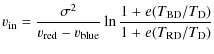 $\displaystyle v_{\rm in} = \frac{\sigma^2} {v_{\rm red}-v_{\rm blue}} \ln \frac{1+e(T_{\rm BD}/T_{\rm D})}{1+e(T_{\rm RD}/T_{\rm D})}$