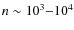 $n\sim10^3{-}10^4$