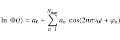 \begin{displaymath}%
\ln~\Phi(t)=a_{0}+\sum_{n=1}^{N_{\rm max}}a_{n}~\cos(2n\pi\nu_{0}t+\varphi_{n})
\end{displaymath}