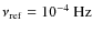 $\nu_{\rm ref}=10^{-4}~{\rm Hz}$