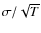 $\sigma/\sqrt{T}$