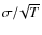 $\sigma/\!\sqrt{T}$