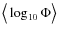 $\big< \log_{10}\Phi \big> $