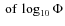 $\: \mbox{of} \: \log_{10}\Phi$