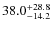 $38.0^{\rm +28.8}_{-14.2}$