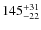 $145^{\rm +31}_{-22}$