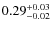 $0.29^{\rm +0.03}_{-0.02}$