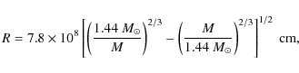 \begin{displaymath}%
R = 7.8 \times 10^8 \left[ \left(\frac{1.44~M_\odot}{M} \ri...
...t(\frac{M}{1.44~M_\odot} \right)^{2/3} \right]^{1/2}~\rm {cm},
\end{displaymath}