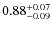 $0.88^{\rm +0.07}_{-0.09}$