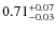 $0.71^{\rm +0.07}_{-0.03}$