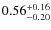 $0.56^{\rm +0.16}_{-0.20}$