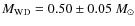 $M_{\rm {WD}}=0.50\pm0.05~M_\odot$