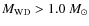 $M_{\rm {WD}}>1.0~M_\odot$