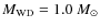 $M_{\rm {WD}}=1.0~M_\odot$
