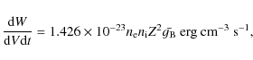 \begin{displaymath}%
\frac{{\rm d}W}{{\rm d}V {\rm d}t} = 1.426 \times 10^{-23} ...
...i}} Z^2\bar{g_{\rm {B}}}~\rm {erg}~\rm {cm}^{-3}~\rm {s}^{-1},
\end{displaymath}